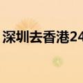 深圳去香港24小时关口（罗湖口岸通关时间）