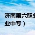 济南第六职业中专商业服务专业（济南第六职业中专）