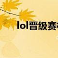 lol晋级赛机制2021（lol晋级赛规则）