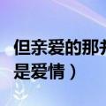 但亲爱的那并不是爱情简谱（但亲爱的那并不是爱情）
