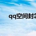 qq空间封怎么删除说说（qq空间被封）