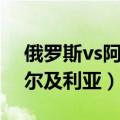 俄罗斯vs阿尔及利亚比分预测（俄罗斯vs阿尔及利亚）