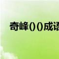 奇峰()()成语有哪些（奇峰什么什么成语）