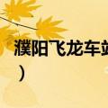 濮阳飞龙车站的客服电话（濮阳飞龙车站电话）