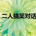 二人搞笑对话台词小品（二人搞笑对话台词）