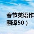 春节英语作文带翻译50词（春节英语作文带翻译50）