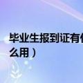 毕业生报到证有什么用 不去报到会怎样（毕业生报到证有什么用）