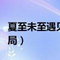 夏至未至遇见为什么被淘汰（夏至未至遇见结局）