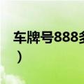 车牌号888多少钱一个（买车牌号888多少钱）