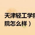 天津轻工学院什么档次（天津轻工职业技术学院怎么样）