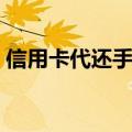 信用卡代还手续费高吗（信用卡代还手续费）