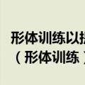 形体训练以提高形体的控制力和表现力为重点（形体训练）
