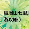 峨眉山七里坪旅游攻略大全（峨眉山七里坪旅游攻略）
