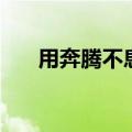 用奔腾不息造句子（用奔腾不息造句）