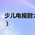 少儿电视剧大全动画片下载（少儿电视剧大全）