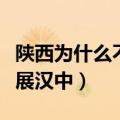 陕西为什么不发展汉中产业（陕西为什么不发展汉中）