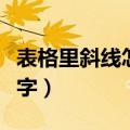 表格里斜线怎么打字出来（表格里斜线怎么打字）