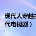 现代人穿越古代电视剧有哪些（现代人穿越古代电视剧）