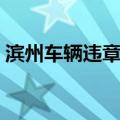 滨州车辆违章查询系统（滨州车辆违章查询）