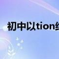初中以tion结尾的单词（tion结尾的单词）