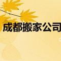 成都搬家公司有哪家（成都搬家公司哪家好）