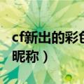 cf新出的彩色名字怎么弄永久的（cf永久彩色昵称）