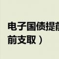 电子国债提前支取手续费是多少（电子国债提前支取）