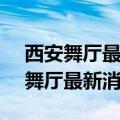 西安舞厅最新消息2023年5月份开业（西安舞厅最新消息）