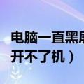 电脑一直黑屏开不了机怎么办（电脑一直黑屏开不了机）