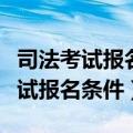 司法考试报名条件非全日制本科（全国司法考试报名条件）