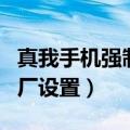 真我手机强制恢复出厂设置（手机强制恢复出厂设置）