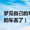 梦见自己的车丢了找不到了啥意思（梦见自己的车丢了）