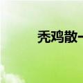 秃鸡散一般吃几天见效（秃鸡散）