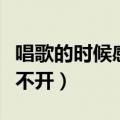 唱歌的时候感觉嗓子打不开（唱歌感觉嗓子打不开）