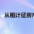 从租计征房产税怎么算（从租计征房产税）
