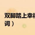 双脚踏上幸福路歌词教唱（双脚踏上幸福路歌词）