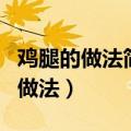 鸡腿的做法简单好吃炖鸡腿的做法（炖鸡腿的做法）