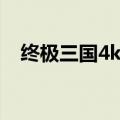 终极三国4k修复版百度云（终极三国43）