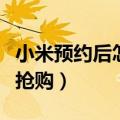 小米预约后怎么抢购优惠券（小米预约后怎么抢购）