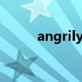 angrily怎么读（replied怎么读）