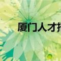 厦门人才招聘市场（厦门人才招聘会）