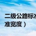 二级公路标准宽度是多少米以上（二级公路标准宽度）