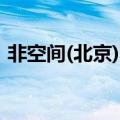非空间(北京)科技发展有限公司（非钻空间）