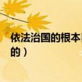 依法治国的根本目的和价值取向是什么（依法治国的根本目的）