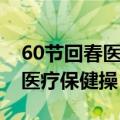 60节回春医疗保健操完整版视频（60节回春医疗保健操）