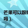 芒果可以跟螃蟹一起吃吗（吃完螃蟹能吃芒果吗）