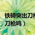 铁骑突出刀枪鸣的突出是什么意思（铁骑突出刀枪鸣）