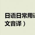日语日常用语中文音译大全（日语日常用语中文音译）