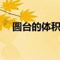 圆台的体积公式是啥（圆台的体积公式）