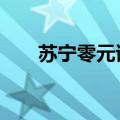 苏宁零元试用是真的吗（苏宁0元购）